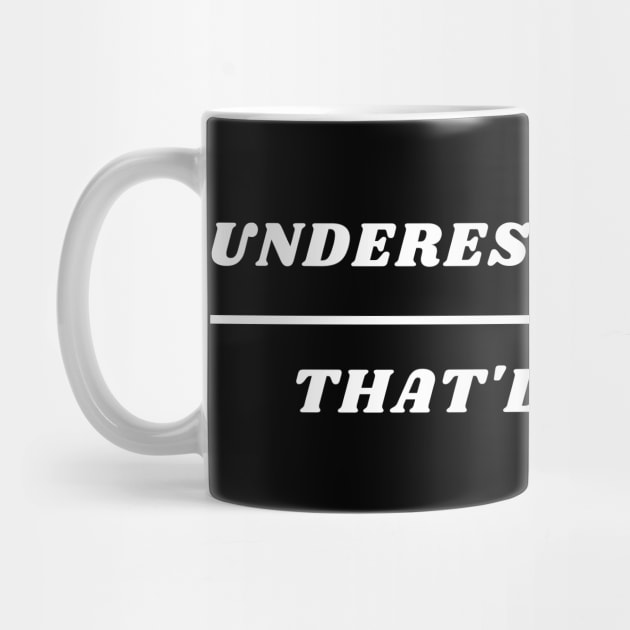 UNDERESTIMATE ME THAT'LL BE FUN by Giftadism